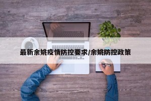 最新余姚疫情防控要求/余姚防控政策