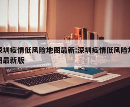 深圳疫情低风险地图最新:深圳疫情低风险地图最新版