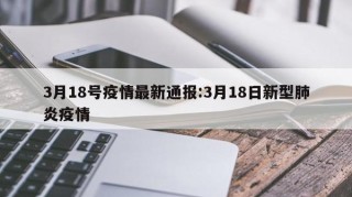 3月18号疫情最新通报:3月18日新型肺炎疫情