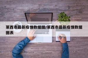 莱西市最新疫情数据图/莱西市最新疫情数据图表