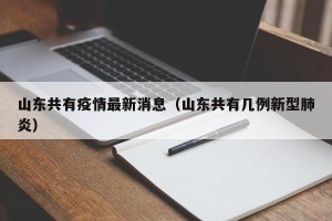 山东共有疫情最新消息（山东共有几例新型肺炎）