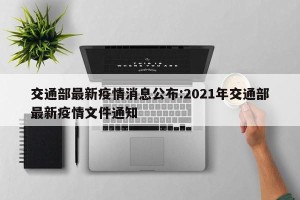 交通部最新疫情消息公布:2021年交通部最新疫情文件通知