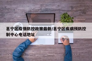 邕宁区疫情防控政策最新/邕宁区疾病预防控制中心电话地址