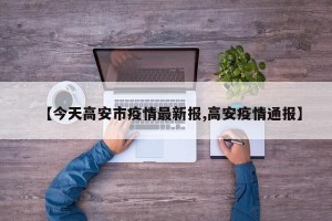 【今天高安市疫情最新报,高安疫情通报】
