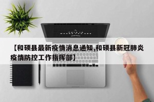 【和硕县最新疫情消息通知,和硕县新冠肺炎疫情防控工作指挥部】