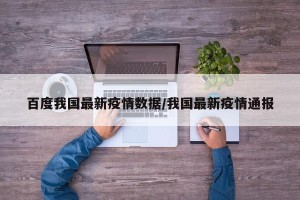 百度我国最新疫情数据/我国最新疫情通报
