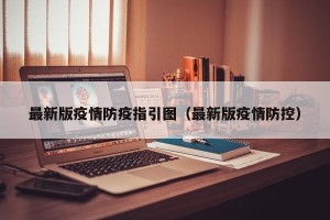最新版疫情防疫指引图（最新版疫情防控）