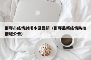 邯郸市疫情封闭小区最新（邯郸最新疫情防控措施公告）