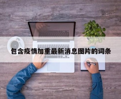 包含疫情加重最新消息图片的词条