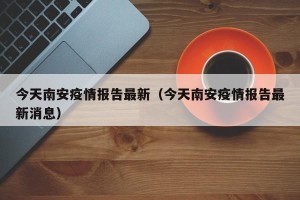 今天南安疫情报告最新（今天南安疫情报告最新消息）