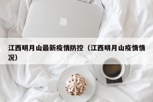 江西明月山最新疫情防控（江西明月山疫情情况）