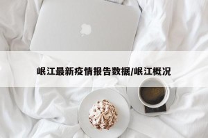 岷江最新疫情报告数据/岷江概况