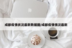 成都疫情状况最新数据图/成都疫情情况最新