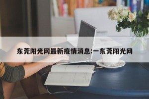 东莞阳光网最新疫情消息:一东莞阳光网
