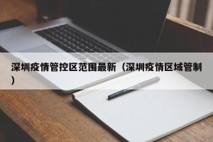 深圳疫情管控区范围最新（深圳疫情区域管制）