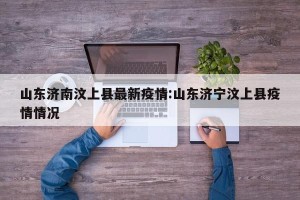 山东济南汶上县最新疫情:山东济宁汶上县疫情情况