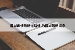 薛城疫情最新道路情况:薛城最新消息